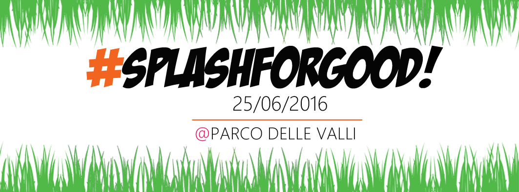 Splash for good - 25 giugno 2016 - parco delle valli - Roma